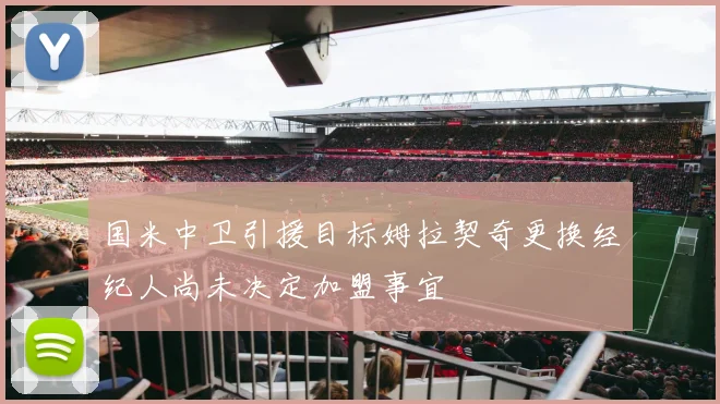 国米中卫引援目标姆拉契奇更换经纪人尚未决定加盟事宜